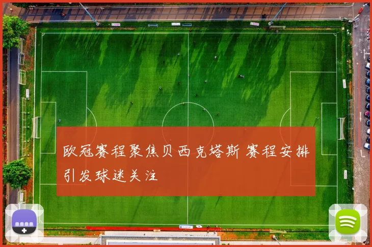 欧冠赛程聚焦贝西克塔斯 赛程安排引发球迷关注