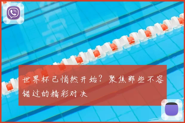 世界杯已悄然开始?聚焦那些不容错过的精彩对决