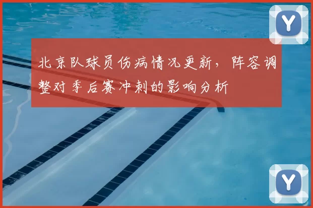 北京队球员伤病情况更新,阵容调整对季后赛冲刺的影响分析