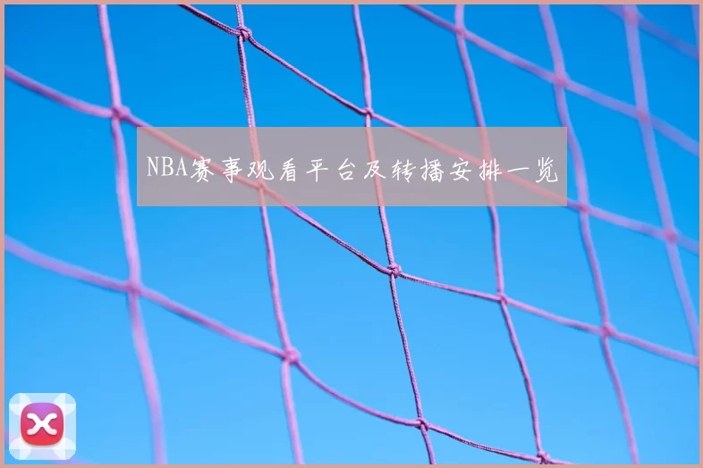 NBA赛事观看平台及转播安排一览