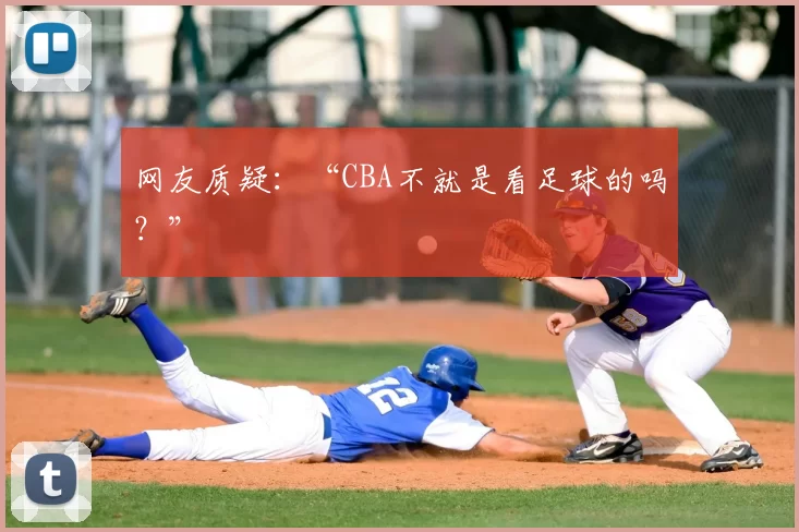 网友质疑：“CBA不就是看足球的吗？”