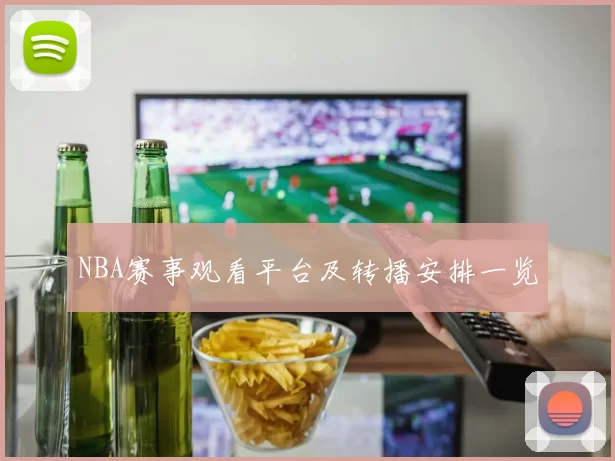 NBA赛事观看平台及转播安排一览