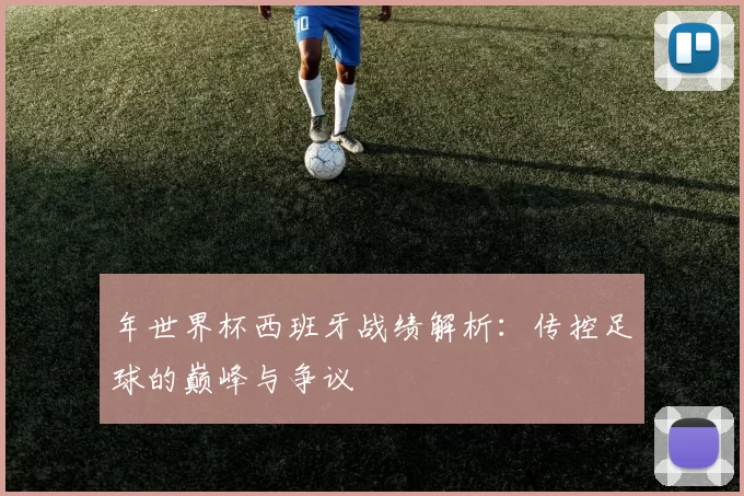 年世界杯西班牙战绩解析：传控足球的巅峰与争议