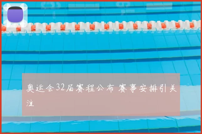 奥运会32届赛程公布 赛事安排引关注