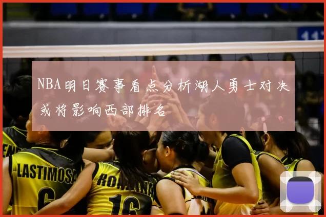 NBA明日赛事看点分析湖人勇士对决或将影响西部排名
