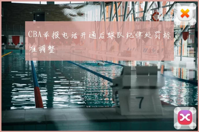 CBA举报电话开通后球队纪律处罚标准调整