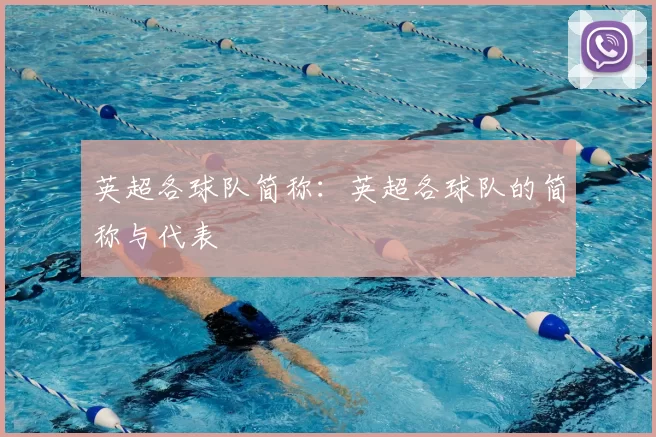 英超各球队简称:英超各球队的简称与代表