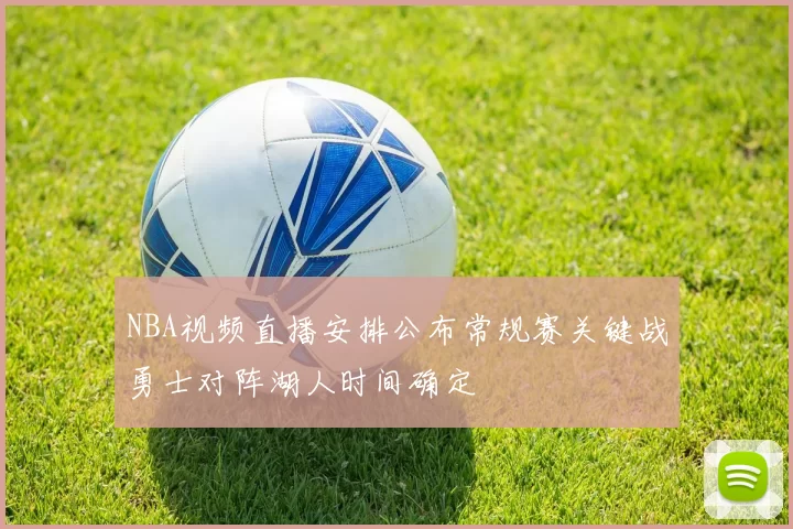 NBA视频直播安排公布常规赛关键战勇士对阵湖人时间确定