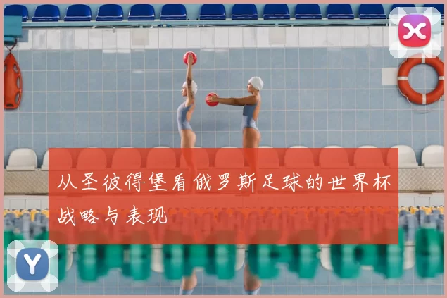 从圣彼得堡看俄罗斯足球的世界杯战略与表现