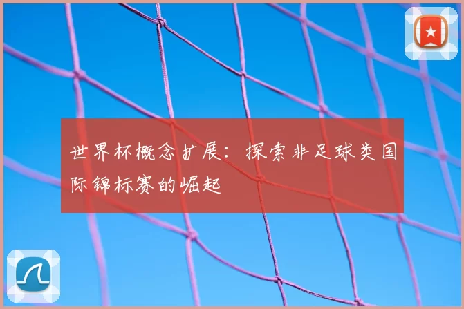 世界杯概念扩展：探索非足球类国际锦标赛的崛起
